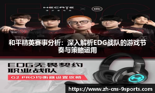 和平精英赛事分析：深入解析EDG战队的游戏节奏与策略运用